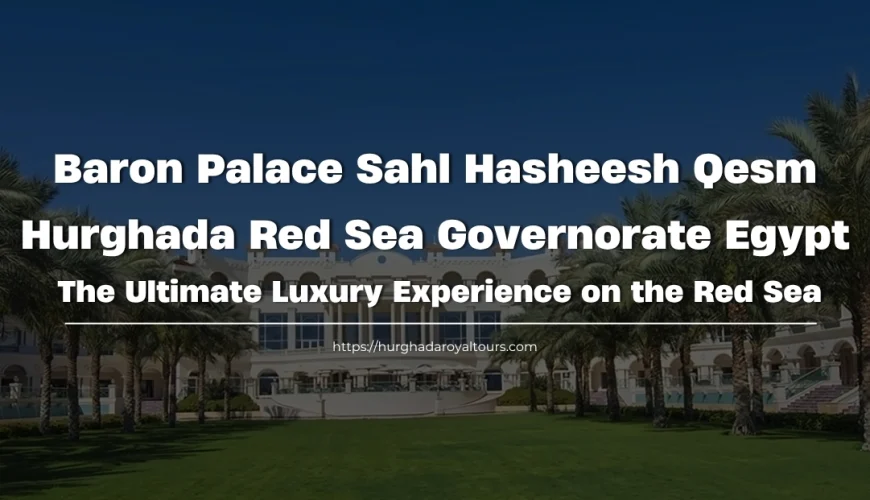 Baron Palace Sahl Hasheesh Qesm Hurghada Red Sea Governorate Egypt
